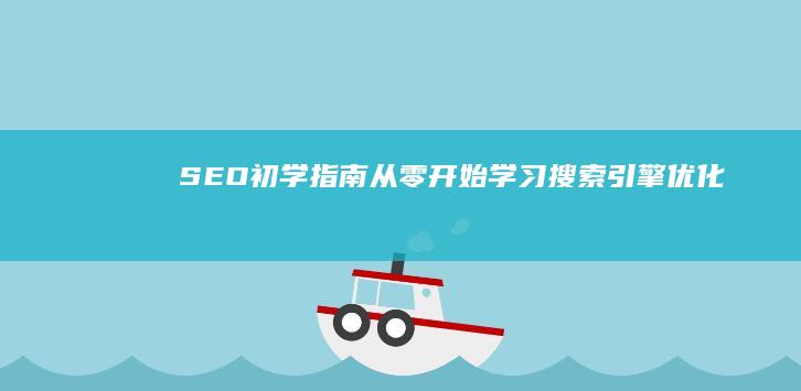 SEO初学指南：从零开始学习搜索引擎优化